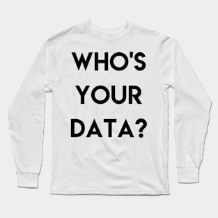 WHO'S YOUR DATA ? Long Sleeve T-Shirt